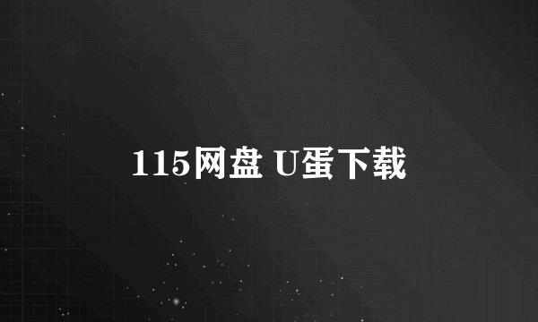 115网盘 U蛋下载