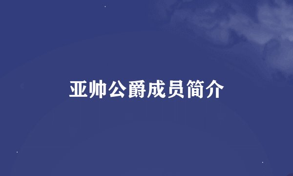 亚帅公爵成员简介