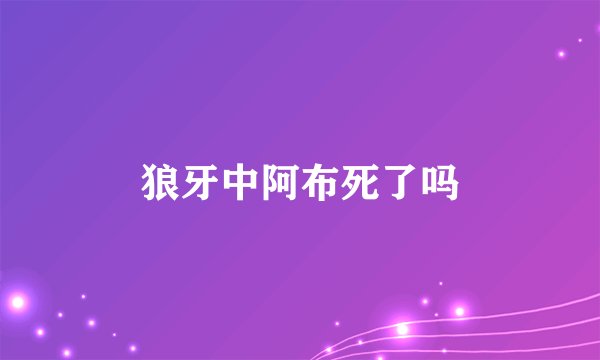 狼牙中阿布死了吗