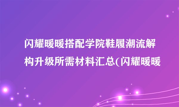 闪耀暖暖搭配学院鞋履潮流解构升级所需材料汇总(闪耀暖暖