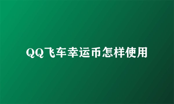 QQ飞车幸运币怎样使用