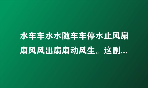 水车车水水随车车停水止风扇扇风风出扇扇动风生。这副对联怎么读