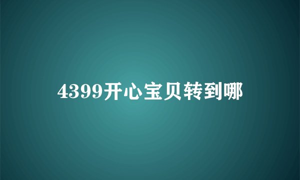 4399开心宝贝转到哪