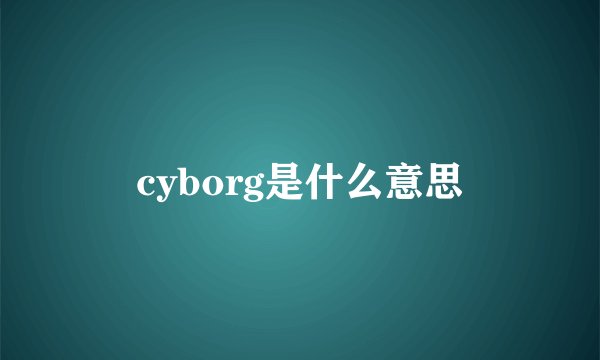 cyborg是什么意思