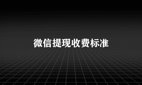 微信提现收费标准