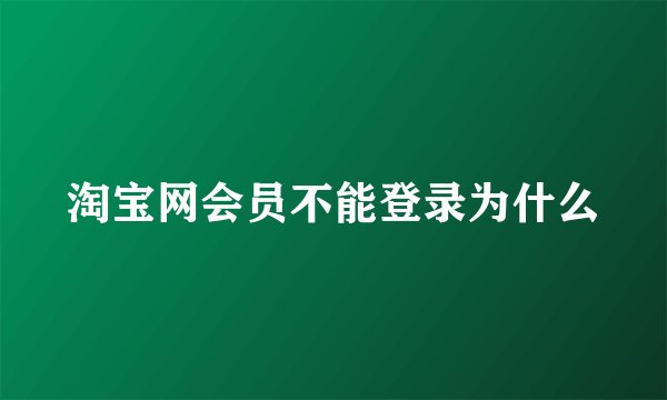淘宝网会员不能登录为什么