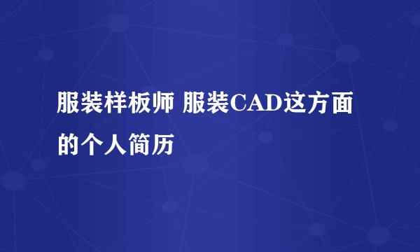 服装样板师 服装CAD这方面的个人简历