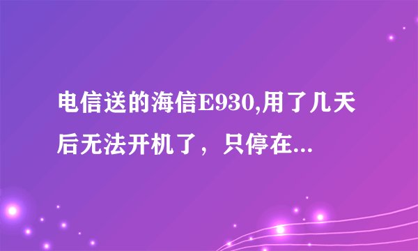 电信送的海信E930,用了几天后无法开机了，只停在欢迎界面。就这么一直亮着不动。怎么办？
