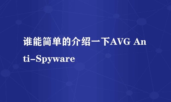 谁能简单的介绍一下AVG Anti-Spyware