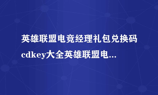 英雄联盟电竞经理礼包兑换码cdkey大全英雄联盟电竞经理cdkey兑换码礼包码有哪些