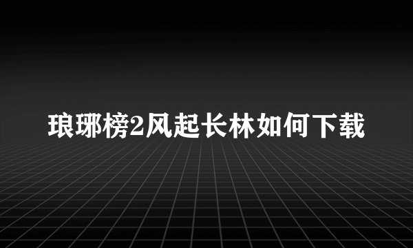 琅琊榜2风起长林如何下载