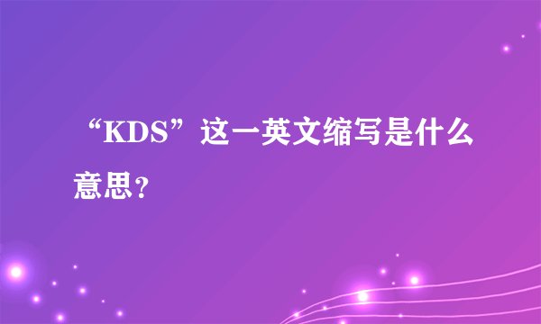 “KDS”这一英文缩写是什么意思？