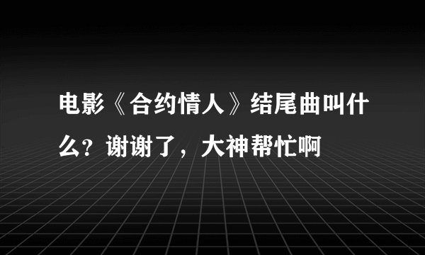 电影《合约情人》结尾曲叫什么？谢谢了，大神帮忙啊