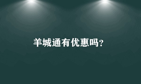 羊城通有优惠吗？