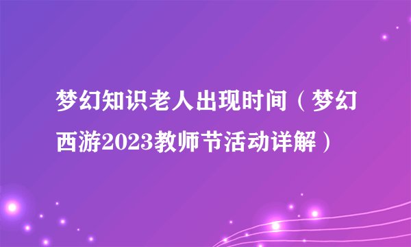 梦幻知识老人出现时间（梦幻西游2023教师节活动详解）