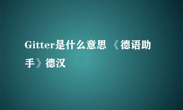 Gitter是什么意思 《德语助手》德汉