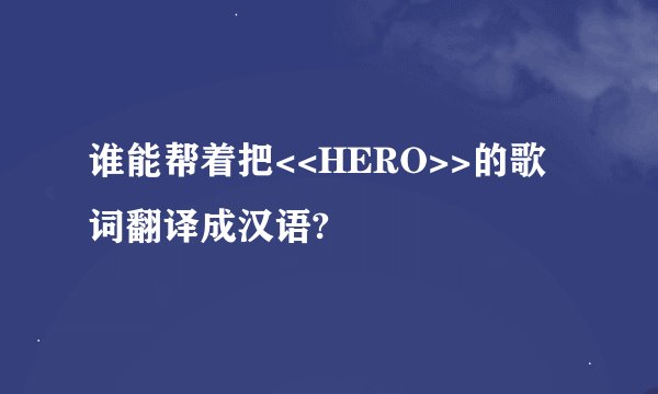 谁能帮着把<<HERO>>的歌词翻译成汉语?