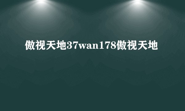 傲视天地37wan178傲视天地