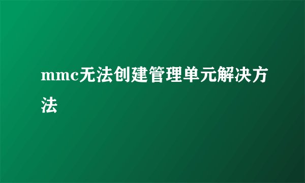 mmc无法创建管理单元解决方法