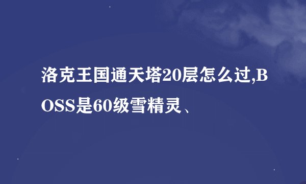 洛克王国通天塔20层怎么过,BOSS是60级雪精灵、