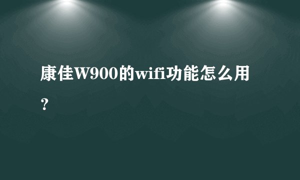 康佳W900的wifi功能怎么用？