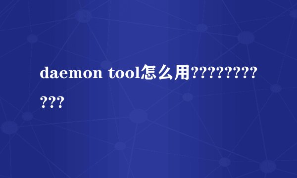daemon tool怎么用???????????