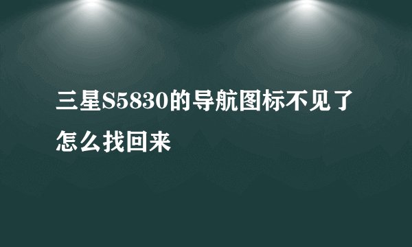 三星S5830的导航图标不见了怎么找回来