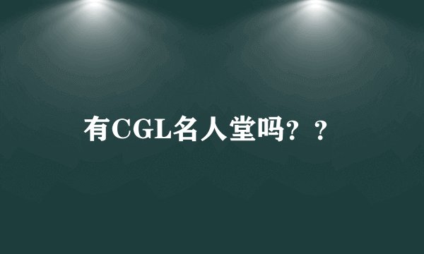 有CGL名人堂吗？？