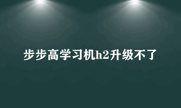 步步高学习机h2升级不了