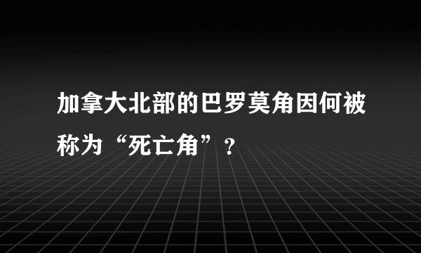 加拿大北部的巴罗莫角因何被称为“死亡角”？
