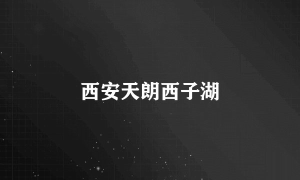 西安天朗西子湖