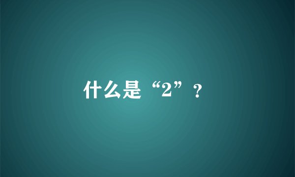 什么是“2”？