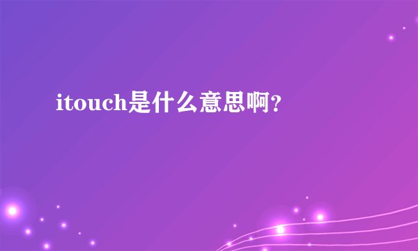 itouch是什么意思啊？