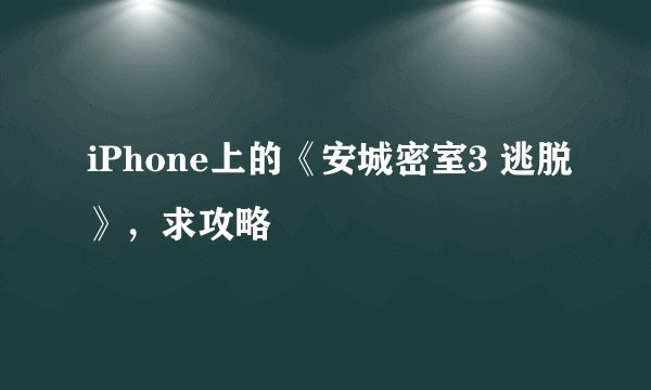 iPhone上的《安城密室3 逃脱》，求攻略