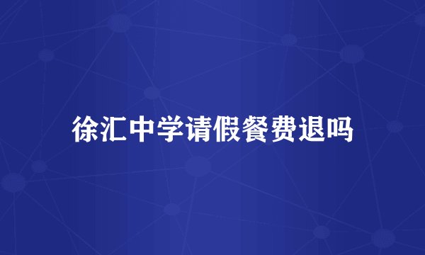 徐汇中学请假餐费退吗