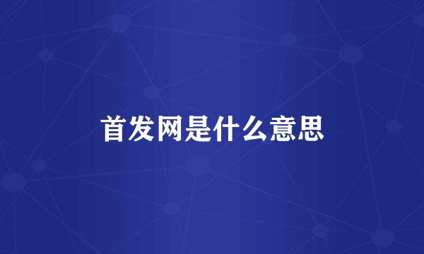 首发网是什么意思