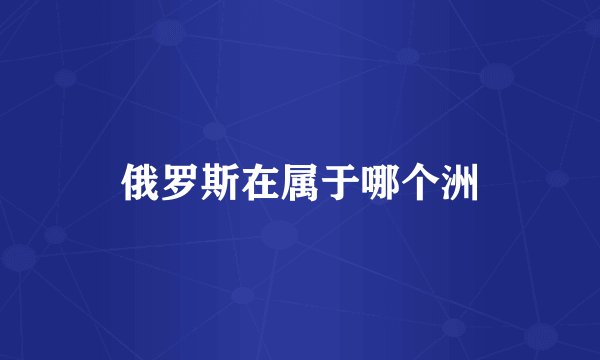 俄罗斯在属于哪个洲