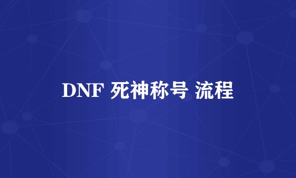 DNF 死神称号 流程