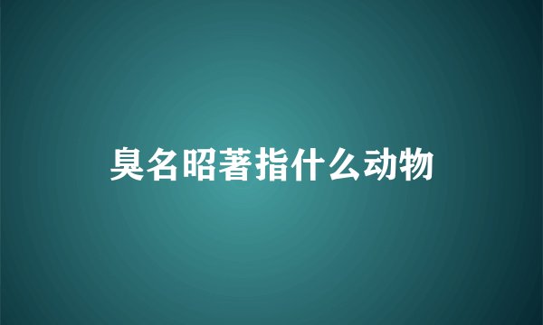 臭名昭著指什么动物