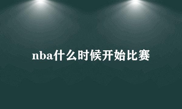 nba什么时候开始比赛