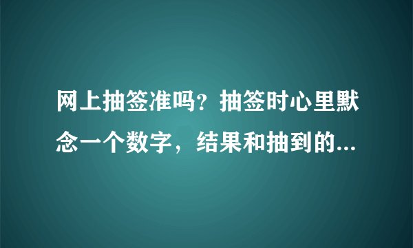 网上抽签准吗？抽签时心里默念一个数字，结果和抽到的居然是同一个数字？惊呆了。