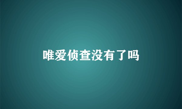 唯爱侦查没有了吗