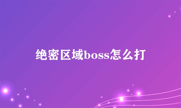 绝密区域boss怎么打