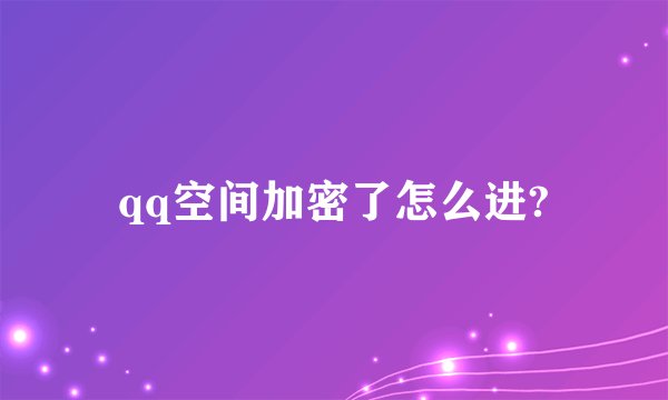 qq空间加密了怎么进?