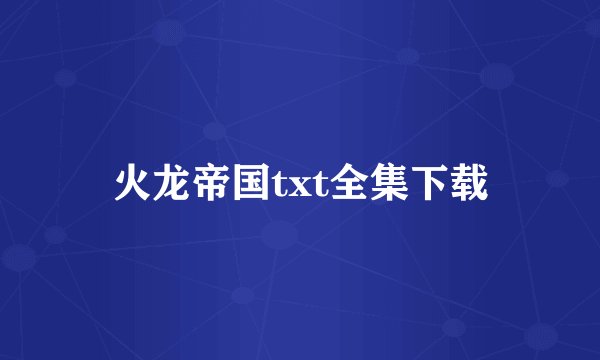 火龙帝国txt全集下载