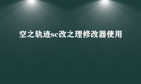 空之轨迹sc改之理修改器使用