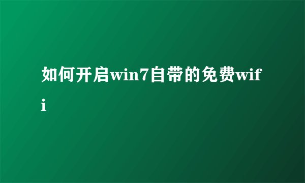 如何开启win7自带的免费wifi