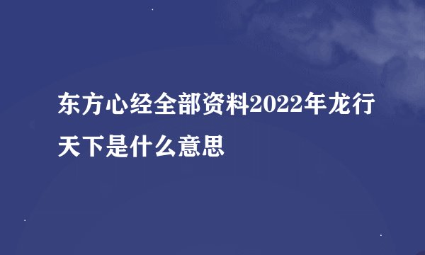 东方心经全部资料2022年龙行天下是什么意思