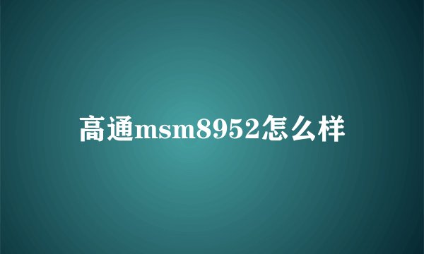 高通msm8952怎么样