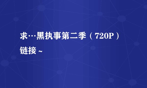 求…黑执事第二季（720P）链接～